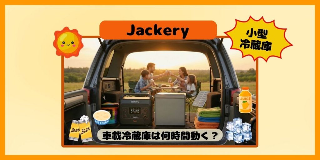 Jackeryで車載冷蔵庫は何時間動く?車中泊やキャンプでもキンキンに冷えたビールが飲みたい!