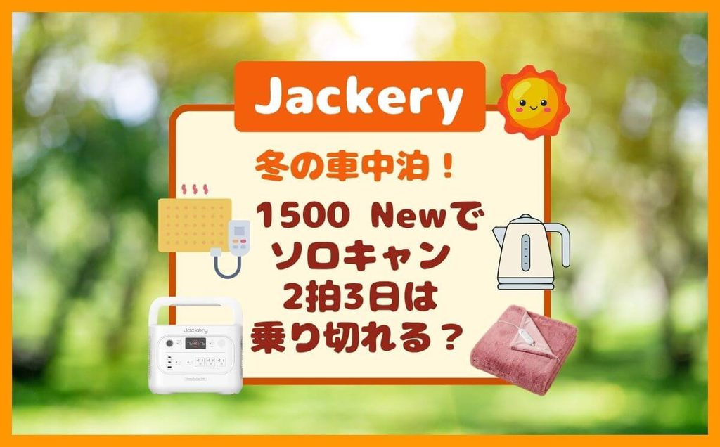 冬の車中泊！Jackery 1500 Newは電気毛布＋暖房器具で2泊3日を乗り切れる？