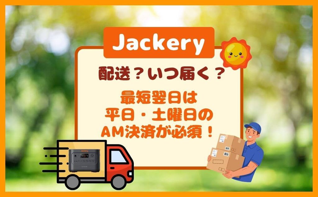 Jackeryの配送はいつ届く？最短翌日受け取れるのは平日・土曜日のAM決済が必須！