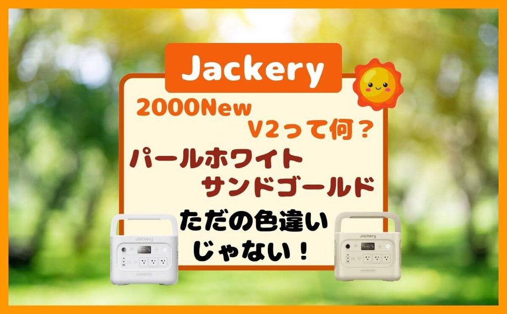 Jackery 2000 New V2と従来モデルの違いは？パールホワイト＆ゴールドに追加・進化した機能！